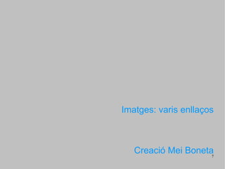 Imatges: varis enllaços



   Creació Mei Boneta7
 