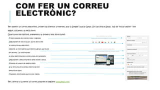 COM FER UN CORREU
ELECTRÒNIC?
Per obtenir un correu electrònic, primer has d’entrar a internet, anar a Google i buscar Gma...