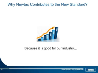 Why Newtec Contributes to the New Standard?




              Because it is good for our industry…




16
 
