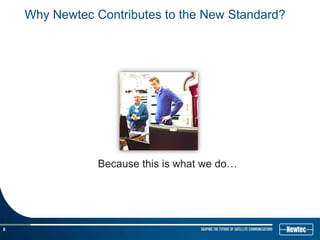 Why Newtec Contributes to the New Standard?




                Because this is what we do…




8
 