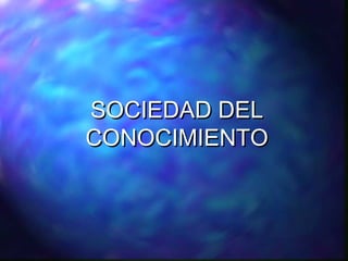 SOCIEDAD DEL
CONOCIMIENTO

 