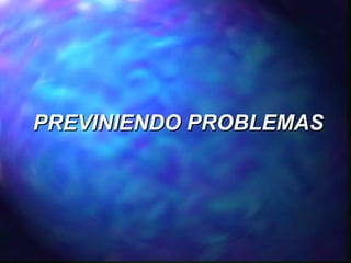 PREVINIENDO PROBLEMAS

 