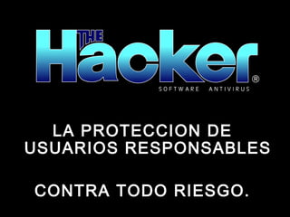 LA PROTECCION DE
USUARIOS RESPONSABLES
CONTRA TODO RIESGO.

 