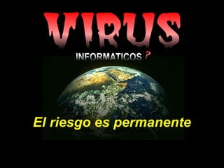 El riesgo es permanente

 
