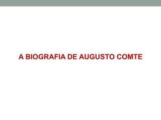 A BIOGRAFIA DE AUGUSTO COMTE

 