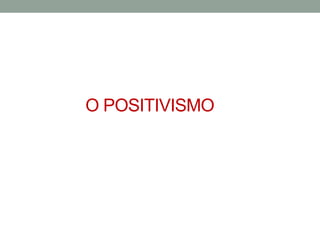 O POSITIVISMO

 