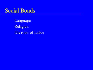 Social Bonds
   Language
   Religion
   Division of Labor
 