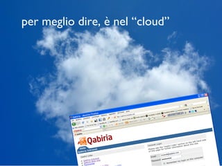 per meglio dire, è nel “cloud”
 