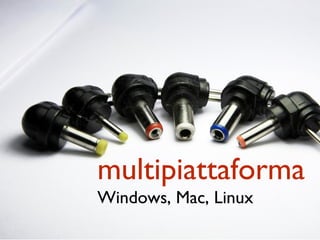 multipiattaforma
Windows, Mac, Linux
 