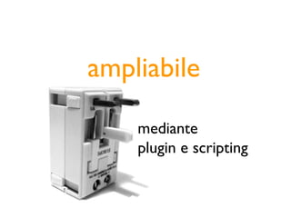 ampliabile

    mediante
    plugin e scripting
 
