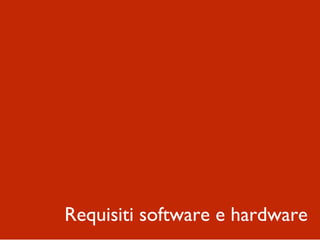 Requisiti software e hardware
 