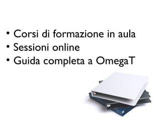 • Corsi di formazione in aula
• Sessioni online
• Guida completa a OmegaT
 
