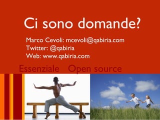 Ci sono domande?
 Marco Cevoli: mcevoli@qabiria.com
 Twitter: @qabiria
 Web: www.qabiria.com

Essenziale Open source
 