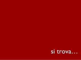 si trova…
 