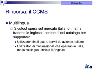 Rincorsa: il CCMS
 Multilingua
 Sicutool opera sul mercato italiano, ma ha
tradotto in inglese i contenuti del catalogo ...