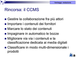 Rincorsa: il CCMS
 Gestire la collaborazione fra più attori
 Importare i contenuti dei fornitori
 Marcare lo stato dei ...