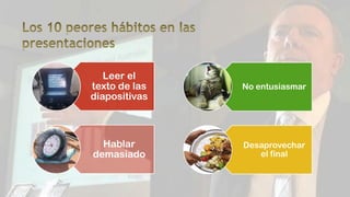 Leer el
texto de las
diapositivas
Hablar
demasiado
No entusiasmar
Desaprovechar
el final
 