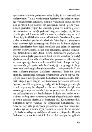 uçuşlarının yönünü çevirmeye kolay kolay karar vermedikleri
söyleniyordu. ya da, vahiylerinin ayetleriyle insanları pişman­
lığa yönlendirmek amacıyla; uzaklığı yüzünden küçük bir top
gibi görünen belli belirsiz bir gezegenin, kendi iğrenç yüze-
yinden yükselen yoğun bir cimrilik, gurur ve sırıtma gazları­
nın ortasında devindiği yıldızsa! bölgelere doğru büyük ku-
laçlarla yüzmek kararını aldıkları zaman, anlaşılmamış ve rezil
olmuş iyi yürekliliklerine acı acı dövünmek fırsatlarını kaçırmı­
yorlar ve özeksel yeraltı teknelerinde fokurdayan o sönmeyen
ateşi korumak için yanardağların dibine ya da insan piçlerine
oranla kendilerine birer iyilik örnekleri gibi gelen en acımasız
uçurum canavarlarına ilişkin düş kırıklığına uğramış görüşle­
rini dinlendirmek için deniz dibine dinlenmeye gidiyorlardı.
Uygun karanlığıyla gece inince, kızıl somaki doruklu yanardağ
ağızlarından, deniz dibi akıntılarından yukarılara yükseliyorlar
ve insan-papağanların munkabız dübürünün ıkınıp durduğu
taşlı oturağı çok gerilerinde bırakarak, iğrenç gezegenin boş­
lukta asılı karaltısı gözden yitinceye dek uzaklaşıyorlardı. O za-
man, acılarını paylaşan yıldızların ortasında, Tanrı'nın gözü
önünde, başarısızlığa uğrayan girişimlerine üzülen toprak me-
leği ile deniz meleği ağlayarak birbirlerine sarılıyorlardı!.. Isın­
mak isteyen gece rüzgarı saz kulübenin çevresinde ıslıklarını
duyurur, ve ölü dalgaların getirdiği deniz kabuğu parçalarıyla
temeli kuşatılmış bu dayanıksız duvarları bütün gücüyle sar-
sarken, gece toplantılarında, kapı ve pencereleri kapalı odala-
rın ocakbaşlarında kıyı balıkçılarının fısıltıyla anlattıkları o an-
laşılmaz ve boş inanç ürünü söylentileri elbette biliyordu Mario
ve onun yanında dörtnala at koşturan kişi. Konuşmuyorduk.
Birbirlerini seven yürekler ne söyleyebilir birbirlerine? Hiç.
Ama her şeyi dile getiriyordu gözlerimiz. Ben ona harmanisi-
ne daha iyi sarınmasını söylüyordum; o, atımın kendi atından
çok fazla uzaklaşmış olduğuna dikkatimi çekiyordu: Birimiz
ötekinin hayatına kendisininki kadar ilgi duyuyordu; gülmü-
125
 