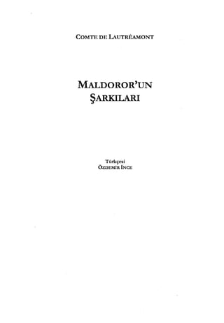 COMTEDELAUTREAMONT
MALDOROR'UN
ŞARKILARI
Türkçesi
ÖZDEMİR İNCE
 