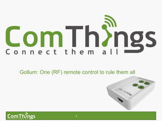 1 
Gollum: One (RF) remote control to rule them all 
 