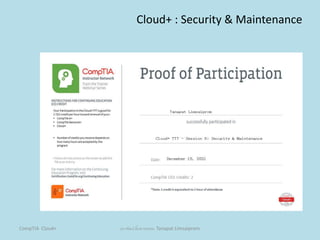 CompTIA Cloud+ ธนาพัฒน์ ลิ้มสายพรหม Tanapat Limsaiprom
Cloud+ : Security & Maintenance
 