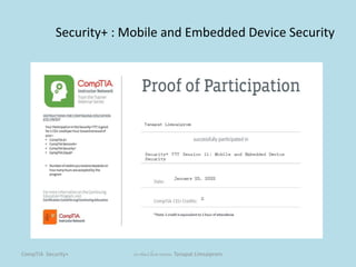 CompTIA Security+ ธนาพัฒน์ ลิ้มสายพรหม Tanapat Limsaiprom
Security+ : Mobile and Embedded Device Security
 