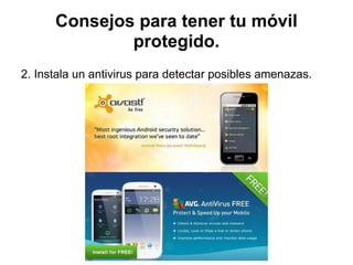 Consejos para tener tu móvil
protegido.
2. Instala un antivirus para detectar posibles amenazas.
 