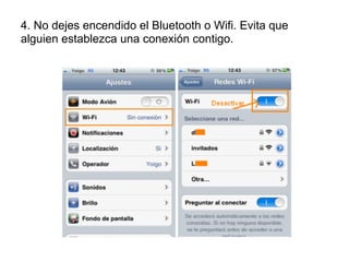 4. No dejes encendido el Bluetooth o Wifi. Evita que
alguien establezca una conexión contigo.
 