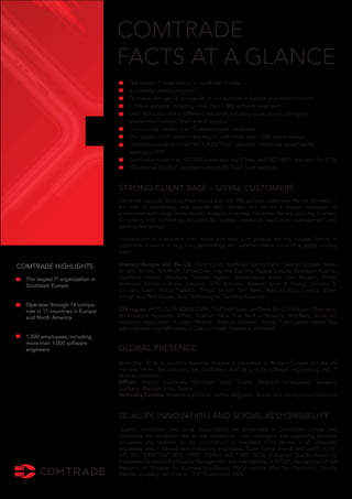 COMTRADE
FACTS AT A GLANCE
>
>
>
>
>
>
>
>
>
>

The largest IT organization in Southeast Europe
A privately owned company
Operates through 16 companies in 11 countries in Europe and North America
1,500 employees, including more than 1,000 software engineers
Over 900 customers in different industries including government, enterprise,
telecommunications, ﬁnance and logistics
3 technology centers and 10 development campuses
The largest cloud center in the region, with more than 1,000 virtual servers
Certiﬁed according to ISO 9001:2008/TickIT standard, certiﬁcate issued by BSI
starting in 1997
Certiﬁed according to ISO 27001 standard (by IQNet) and ISO 14001 standard (by SGS)
100 internal ISO9001 certiﬁed auditors/30 TickIT lead auditors

STRONG CLIENT BASE – LOYAL CUSTOMERS
Comtrade has over 20 years track record and over 900 satisﬁed customers. We are pioneers in
the area of nearshoring and external R&D services and we are a trusted developer of
end-to-end technology products and solutions in various industries. We are reducing business
complexity with technology solutions for storage, enterprise application management and
gaming technology.
Commitment to customers, their needs and their joint projects are key success factors in
Comtrade. It results in long term partnerships with satisﬁed clients around the globe, among
them:

COMTRADE HIGHLIGHTS
>

The largest IT organization in
Southeast Europe

>

Operates through 16 companies in 11 countries in Europe
and North America

>

1,500 employees, including
more than 1,000 software
engineers

Western Europe and the US: Merril Lynch; Raiffeisen Zentralbank; Daimler-Chrysler Bank;
Amatic; Atronic; Ball Wulff; GlobalDraw; Inspired Gaming; Palatial Leisure; Mobilkom Austria;
Vodafone Ireland; Deutsche Telekom; Agilent Technologies; Anton Paar; Ericsson; British
American Tobacco; British Telecom; DHL; Emirates Airways; Ernst & Young; Johnson &
Johnson; Lukoil; Nokia; PepsiCo; Philips; Renualt; SKY News; Telecom Italia; Unesco; Virgin
Group; and Walt Disney, Bally Technologies, Genting Alderney,
CEE region: HYPO-ALPE-ADRIA-BANK; ProCredit Bank; UniCredit Bank; Volksbank; Sberbank;
BH Telekom; Promonte; VIPnet; Telekom Srbia, Post Bank of Slovenia; SKB Bank; Slovenian
Insurance Association; Si.mobil; Mobitel, Telekom Slovenia. Strong Public sector clients (Tax
Administration and Ministries of Justice, Health Insurance Institutes)

GLOBAL PRESENCE
More than 70 % of solutions business revenue is generated in Western Europe and the US
markets, where the company has positioned itself as a niche software engineering and IT
services provider.
Ofﬁces: Boston, Sunnyvale, Munchen, Wien, Dublin, Belgrade, Kragujevac, Sarajevo,
Ljubljana, Maribor, Nova Gorica
Technoloy Centers: Slovenia (Ljubljana), Serbia (Belgrade), Bosnia and Herzegovina (Sarajevo)

QUALITY, INNOVATION AND SOCIAL RESPONSIBILITY
Quality, innovation, and social responsibility are embedded in Comtrade’s culture and
determine the company’s day to day operations – from managing and upgrading business
processes and systems, to our commitment to excellent client service in all corporate
processes, and in training and motivating employees. Some formal awards and certiﬁcations:
ISO 9001:2008/TickIT (BSI), 27001 (IQNet) and 14001 (SGS), European Quality Award by
European Fundation for Quality Management and membership in EFQM, Recognition of the
Republic of Slovenia for business excellence, PDCA culture (Plan-Do-Check-Act), Familly
friendly company certiﬁcation, TOP 10 educator 2008.

 