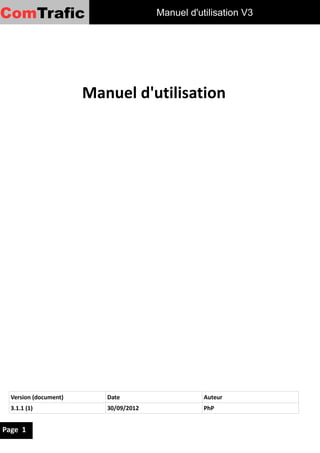 ComTrafic                              Manuel d'utilisation V3




                       Manuel d'utilisation




  Version (document)      Date                    Auteur
  3.1.1 (1)               30/09/2012              PhP


Page 1
 