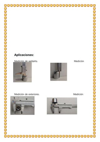 Aplicaciones:
Medición de peldaño. Medición
de profundidad.
Medición de exteriores. Medición
de interiores.
 
