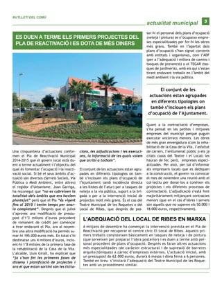 actualitat municipal
BUTLLETÍ DEL COMÚ
3
Una cinquantena d’actuacions confor-
men el Pla de Reactivació Municipal
2014-2015 que el govern local està du-
ent a terme actualment i l’objectiu del
qual és fomentar l’ocupació i la reacti-
vació social. Si bé el seus àmbits d’ac-
tuació són diversos (Serveis Socials, Via
Pública o Medi Ambient, entre altres)
el regidor d’Urbanisme, Joan Garriga,
ha reconegut que “no es cobreixen la
totalitat dels àmbits que ens havíem
plantejat” però que el Pla “és vigent
fins al 2015 i tenim temps per anar-
lo completant”. Després que el juliol
s’aprovés una modificació de pressu-
post d’1’3 milions d’euros procedent
de romanent de crèdit per començar
a tirar endavant el Pla, ara al novem-
bre una altra modificació ha permès su-
mar-hi 195.000 euros més. En total s’hi
destinaran uns 4 milions d’euros, inclo-
ent-hi 1’8 milions de la primera fase de
la rehabilitació de la Casa de la Vila.
L’alcalde, Lluís Giralt, ha explicat que
“ja s’han fet les primeres fases de
disseny i planificació de projectes i
ara el que estan sortint són les licita-
cions, les adjudicacions i les execuci-
ons, la informació de les quals volem
que arribi a tothom”.
El conjunt de les actuacions estan agru-
pades en diferents tipologies on tam-
bé s’inclouen els plans d’ocupació de
l’Ajuntament (amb incidència directa
a les llistes de l’atur) per a tasques de
neteja a la via pública, suport a la bri-
gada o per a la intervenció inicial de
projectes molt més grans. És el cas del
Teatre Municipal de les Roquetes o del
Local de Ribes, que després de pas-
ES DUEN A TERME ELS PRIMERS PROJECTES DEL
PLA DE REACTIVACIÓ I ES DOTA DE MÉS DINERS
sar-hi el personal dels plans d’ocupació
(neteja i pintura) se n’ocuparan empre-
ses especialitzades per fer-hi les obres
més grans. També en l’apartat dels
plans d’ocupació s’han signat convenis
amb entitats i organismes, com l’ADF
(per a l’adequació i millora de camins i
tasques de prevenció) o el TEGAR (tas-
ques de jardineria), amb els qui s’estan
tirant endavant treballs en l’àmbit del
medi ambient i la via pública.
L’ADEQUACIÓ DEL LOCAL DE RIBES EN MARXA
A mitjans de desembre ha començat la intervenció prevista en el Pla de
Reactivació per recuperar el centre cívic El Local de Ribes. Aquests pri-
mers treballs consisteixen bàsicament en tasques de neteja i de pintura
(que serveixen per preparar l’obra posterior) i es duen a terme amb per-
sonal procedent de plans d’ocupació. Després es faran altres actuacions
més especialitzades (de caràcter estructural i de supressió de barreres
arquitectòniques) a càrrec d’empreses externes. L’actuació inicial, amb
un pressupost de 62.000 euros, durarà 6 mesos i dóna feina a 6 persones.
També en breu s’iniciarà l’adequació del Teatre Municipal de les Roque-
tes amb un procediment similar.
Quant a la contractació d’empreses,
s’ha pensat en les petites i mitjanes
empreses del municipi perquè puguin
executar encàrrecs menors. Les obres
de més gran envergadura (com la reha-
bilitació de la Casa de la Vila, l’asfaltat
de carrers, l’enllumenat públic o els ja
citats casos del Teatre i el Local) les
hauran de fer, però, empreses especi-
alitzades. Per això, per tal d’informar
als empresaris locals que es dediquen
a la construcció, el govern va convocar
el mes de novembre una reunió amb el
col·lectiu per donar-los a conèixer els
projectes i els diferents processos de
contractació. L’adjudicació s’està fent
majoritàriament mitjançant contractes
menors (que en el cas d’obres i serveis
són aquells que no superen els 50.000 i
18.000 euros, respectivament).
El conjunt de les
actuacions estan agrupades
en diferents tipologies on
també s’inclouen els plans
d’ocupació de l’Ajuntament.
 