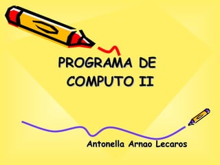 PROGRAMA DE  COMPUTO II Antonella Arnao Lecaros 