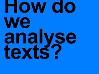 How do
we
analyse
texts?
 