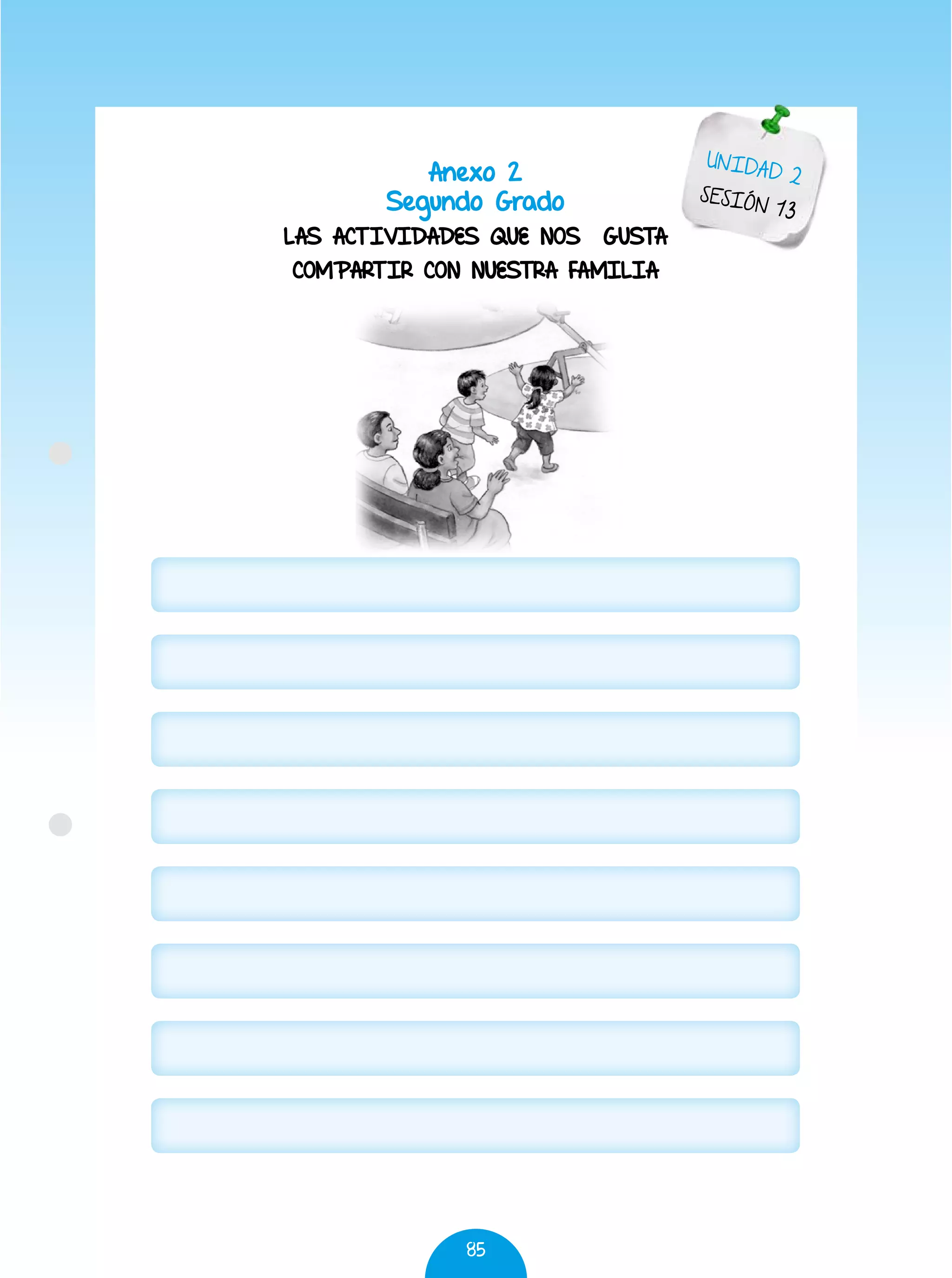 85
Anexo 2
Segundo Grado
LAS ACTIVIDADES QUE NOS GUSTA
COMPARTIR CON NUESTRA FAMILIA
UNIDAD 2
SESIÓN 13
 