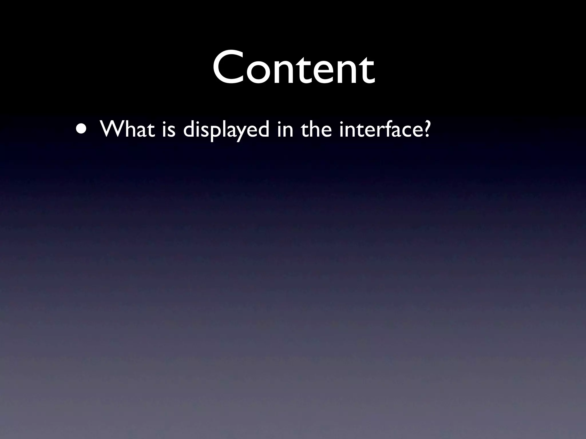 Content
• What is displayed in the interface?
 
