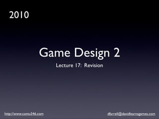 Game Design 2 (2010): Lecture 17 - Revision / Summary