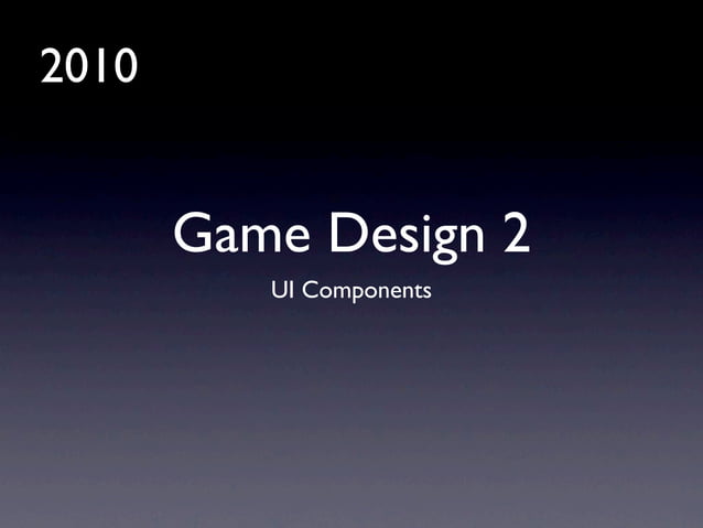 Game Design 2 (2010): Lecture 3 - UI Components | PPT