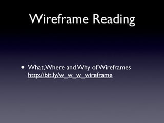 Wireframe Reading


• What, Where and Why of Wireframes
  http://bit.ly/w_w_w_wireframe
 