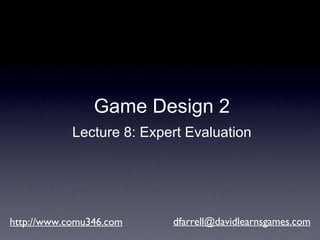 http://www.comu346.com [email_address] Game Design 2 Lecture 8: Expert Evaluation 