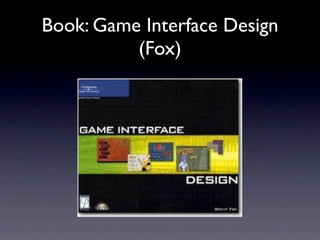 Book: Game Interface Design
          (Fox)
 