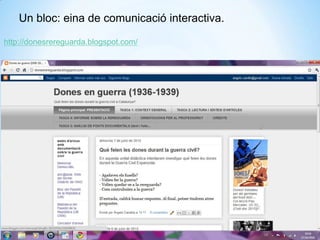 http://donesrereguarda.blogspot.com/
Un bloc: eina de comunicació interactiva.
 