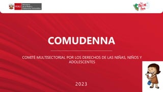 COMUDENNA
COMITÉ MULTISECTORIAL POR LOS DERECHOS DE LAS NIÑAS, NIÑOS Y
ADOLESCENTES
2023
 