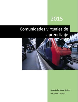 2015
Eduardo Garibaldo Jiménez
Formación Continua
Comunidades virtuales de
aprendizaje
 