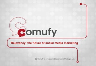 Relevancy: the future of social media marketing




                ® Comufy is a registered trademark of Astrapia Ltd.
 