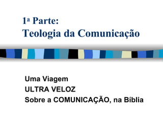 1 a  Parte: Teologia da Comunicação Uma Viagem  ULTRA VELOZ Sobre a COMUNICAÇÃO, na Bíblia 