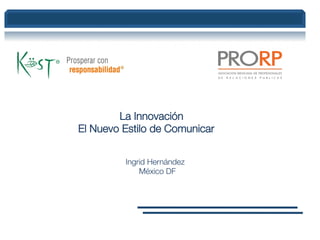 La Innovación 
El Nuevo Estilo de Comunicar


         Ingrid Hernández
             México DF
 