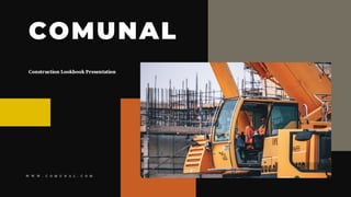 W W W . C O M U N A L . C O M
COMUNAL
Construction Lookbook Presentation
 