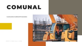 W W W . C O M U N A L . C O M
COMUNAL
Construction Lookbook Presentation
 