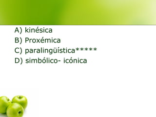 A) kinésica
B) Proxémica
C) paralingüística*****
D) simbólico- icónica
 
